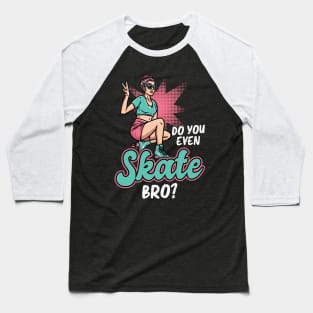 Do You Even Skate, Bro - Roller Skating - Skater Baseball T-Shirt